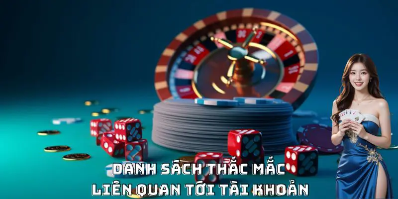Danh sách thắc mắc liên quan tới tài khoản game